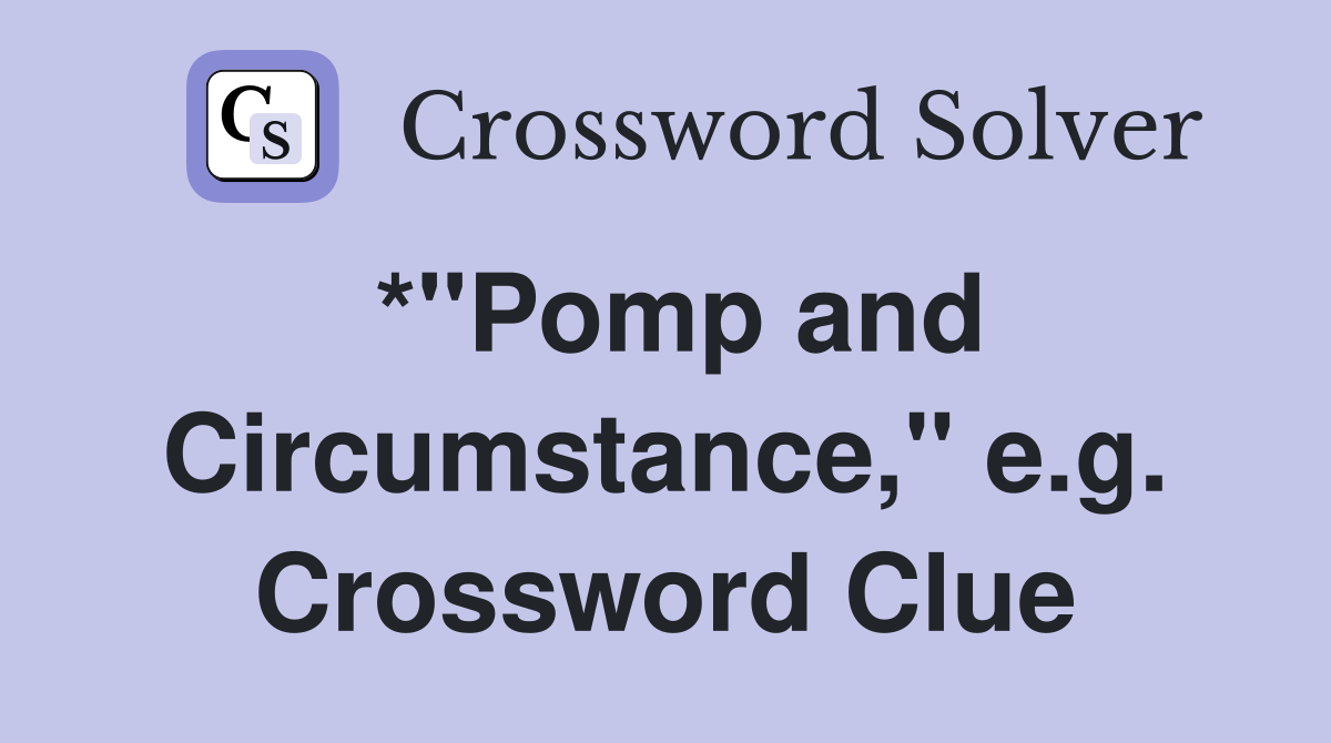 *"Pomp and Circumstance," e.g. Crossword Clue