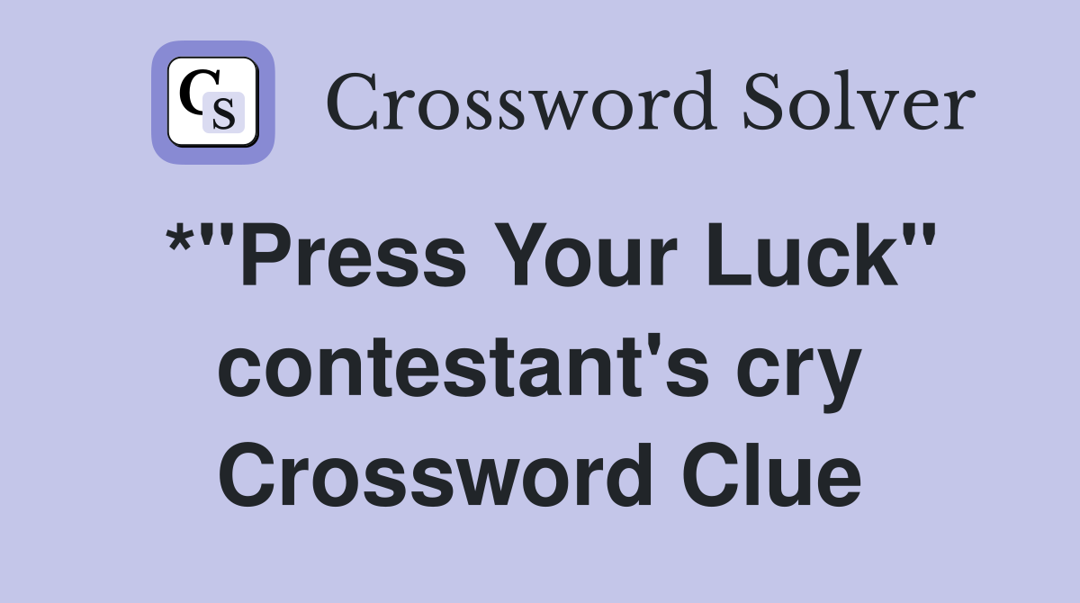 *"Press Your Luck" contestant's cry Crossword Clue