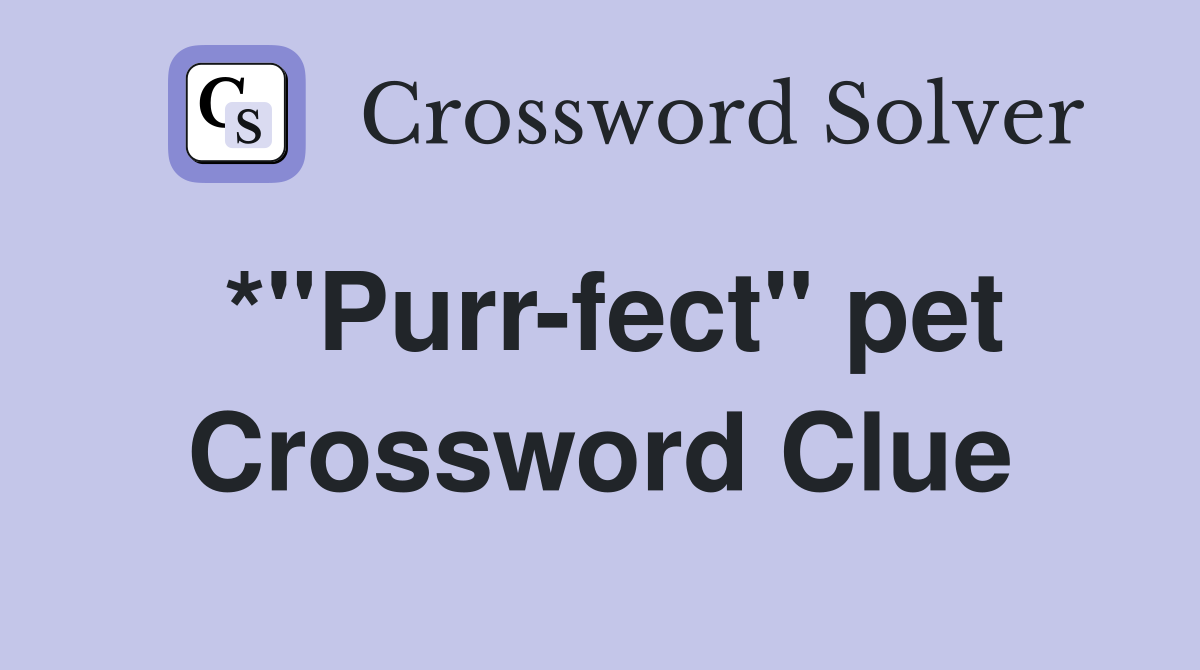 *"Purr-fect" pet Crossword Clue