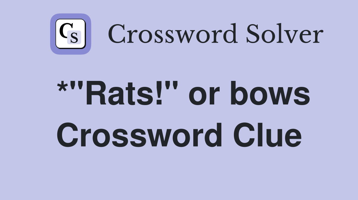 *"Rats!" or bows Crossword Clue