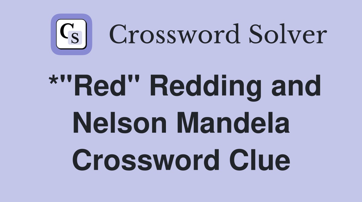 *"Red" Redding and Nelson Mandela Crossword Clue