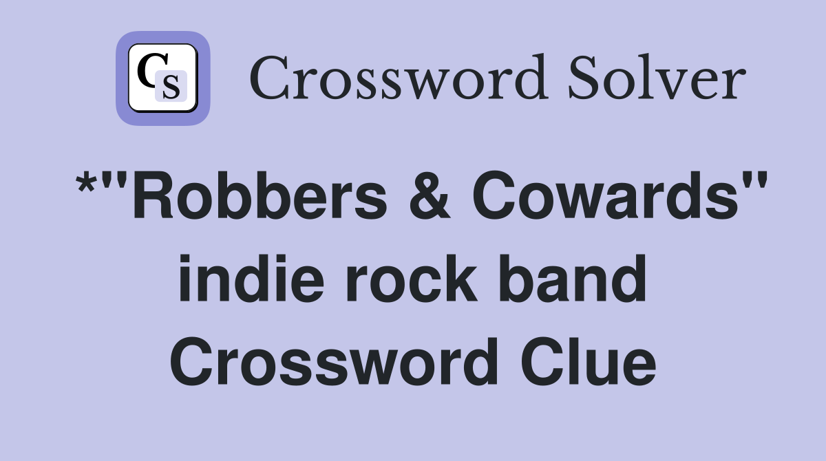 *"Robbers & Cowards" indie rock band Crossword Clue