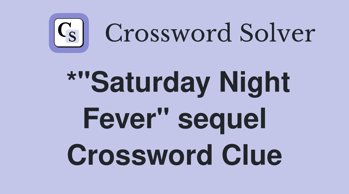 *"Saturday Night Fever" sequel Crossword Clue