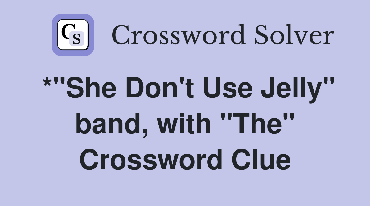 *"She Don't Use Jelly" band, with "The" Crossword Clue