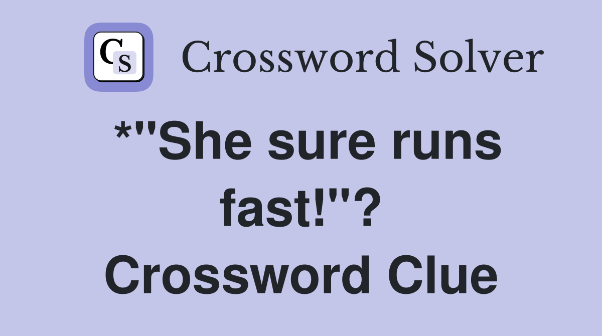 *"She sure runs fast!"? Crossword Clue