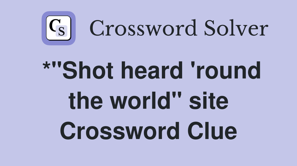 *"Shot heard 'round the world" site Crossword Clue
