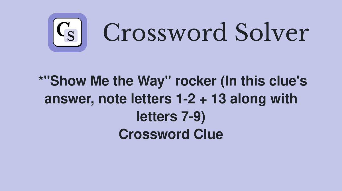 *"Show Me the Way" rocker (In this clue's answer, note letters 1-2 + 13 along with letters 7-9) Crossword Clue