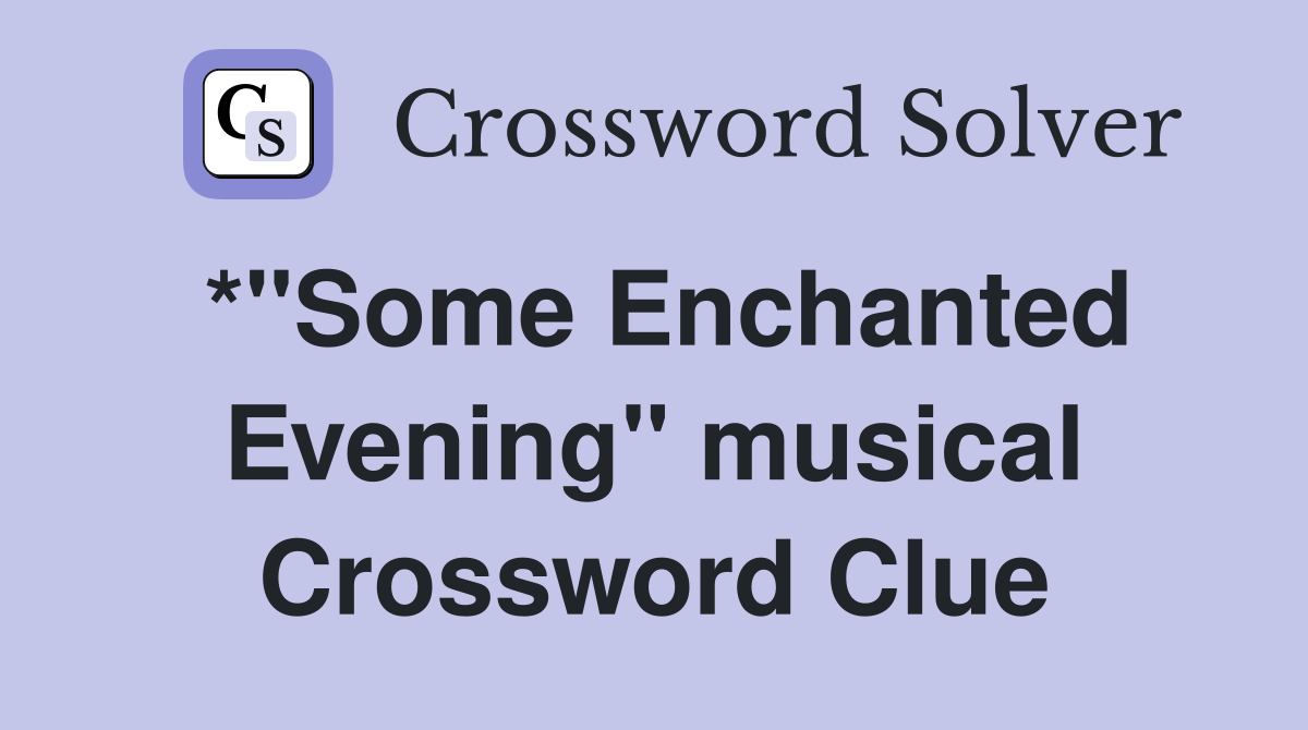 *"Some Enchanted Evening" musical Crossword Clue