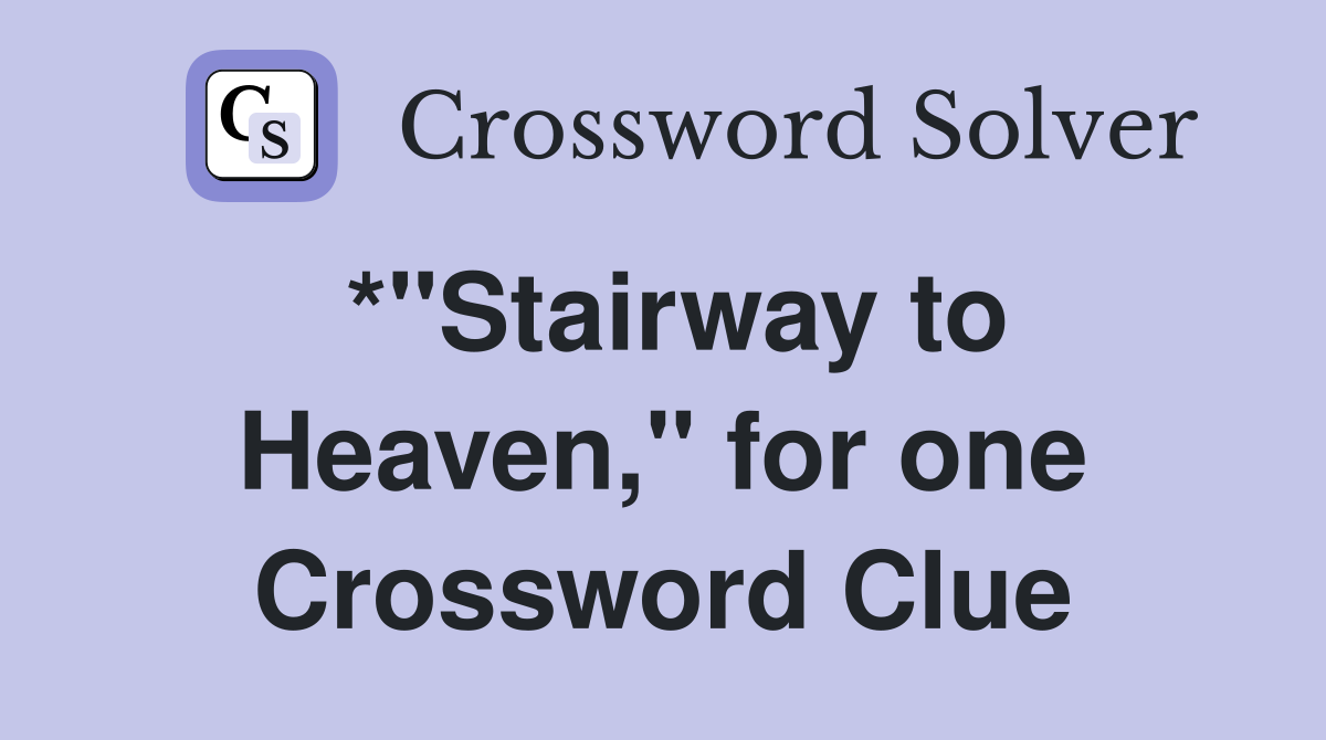 *"Stairway to Heaven," for one Crossword Clue