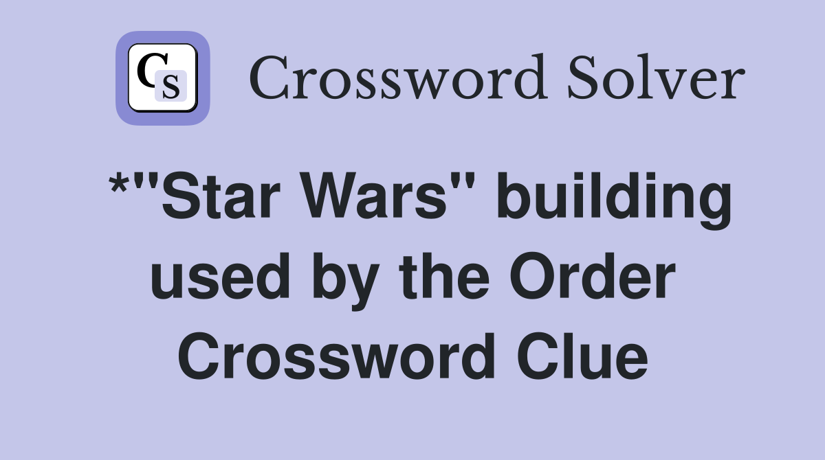 *"Star Wars" building used by the Order Crossword Clue
