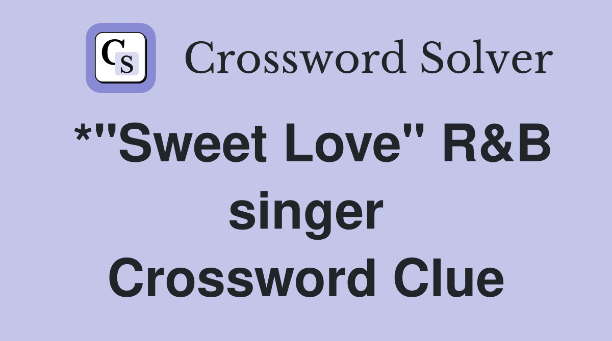 *"Sweet Love" R&B singer Crossword Clue