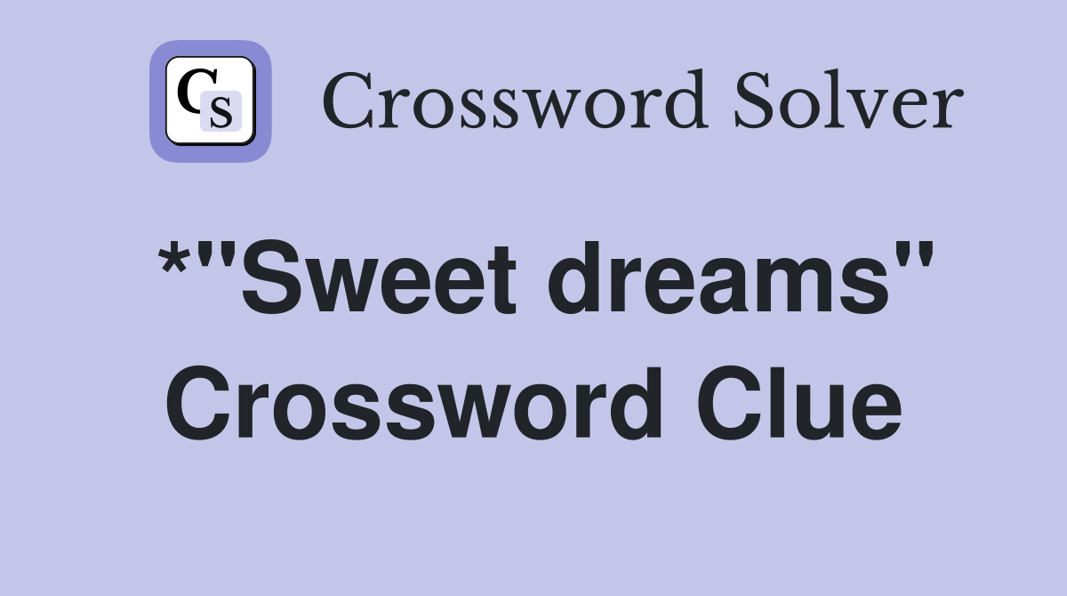 *"Sweet dreams" Crossword Clue