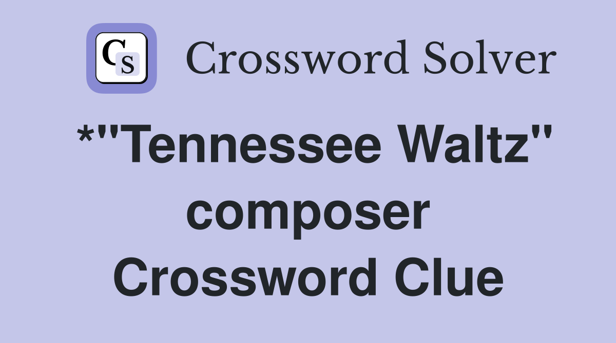 *"Tennessee Waltz" composer Crossword Clue