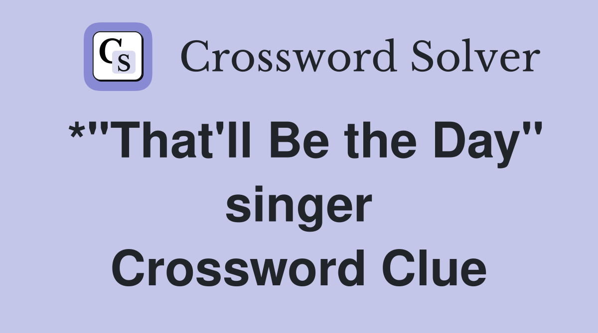 *"That'll Be the Day" singer Crossword Clue