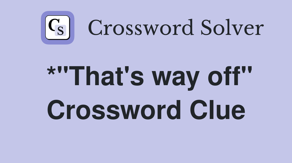 *"That's way off" Crossword Clue