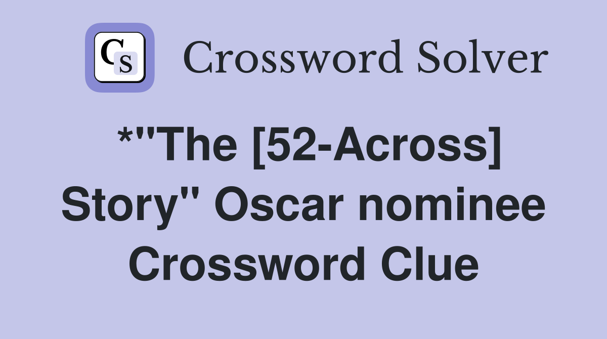 *"The [52-Across] Story" Oscar nominee Crossword Clue