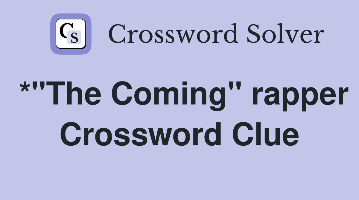 *"The Coming" rapper Crossword Clue
