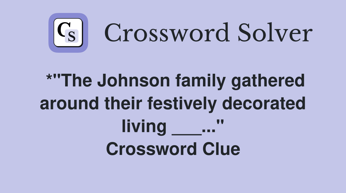 *"The Johnson family gathered around their festively decorated living ___..." Crossword Clue