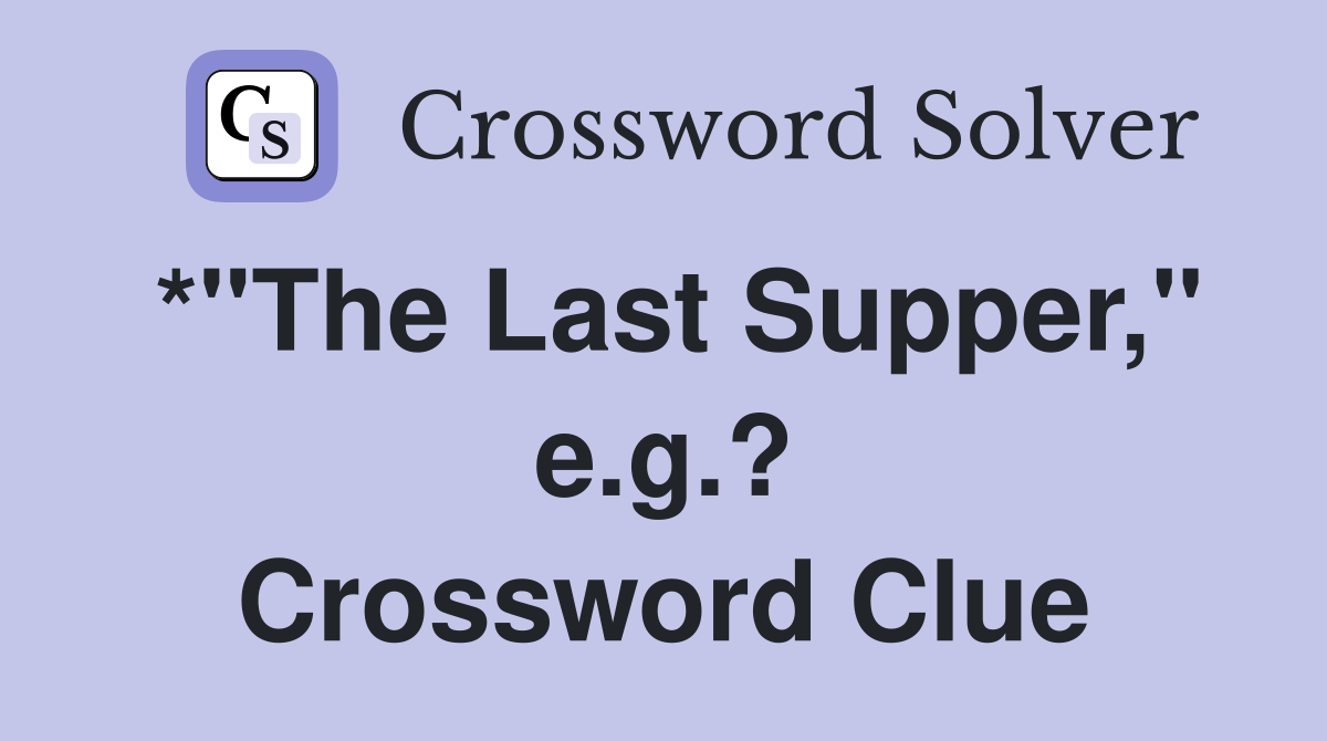 *"The Last Supper," e.g.? Crossword Clue