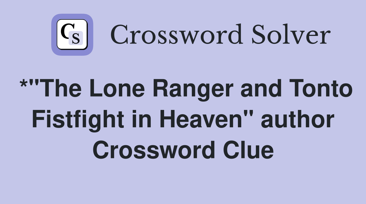 *"The Lone Ranger and Tonto Fistfight in Heaven" author Crossword Clue