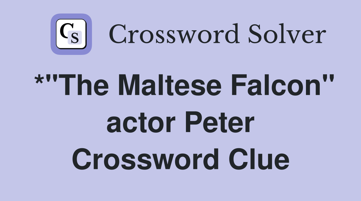 *"The Maltese Falcon" actor Peter Crossword Clue