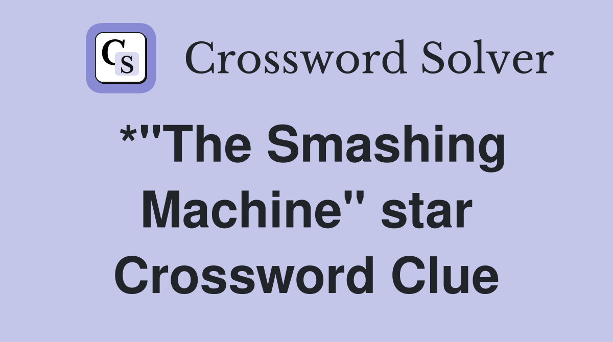 *"The Smashing Machine" star Crossword Clue