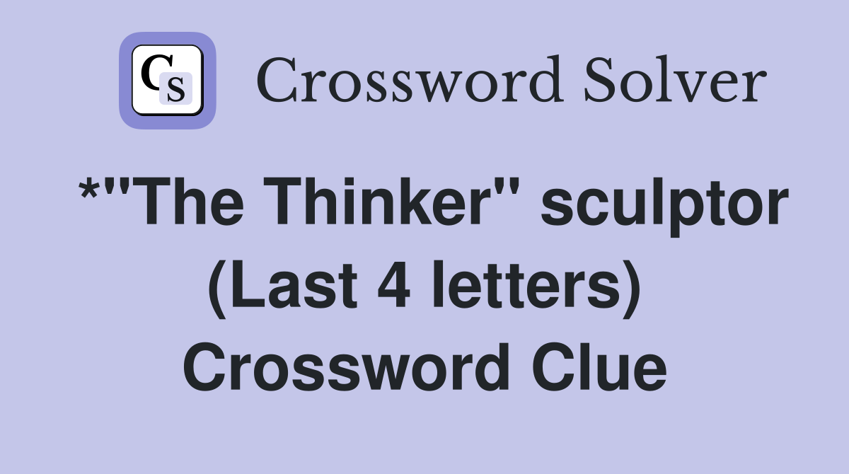 *"The Thinker" sculptor (Last 4 letters) Crossword Clue