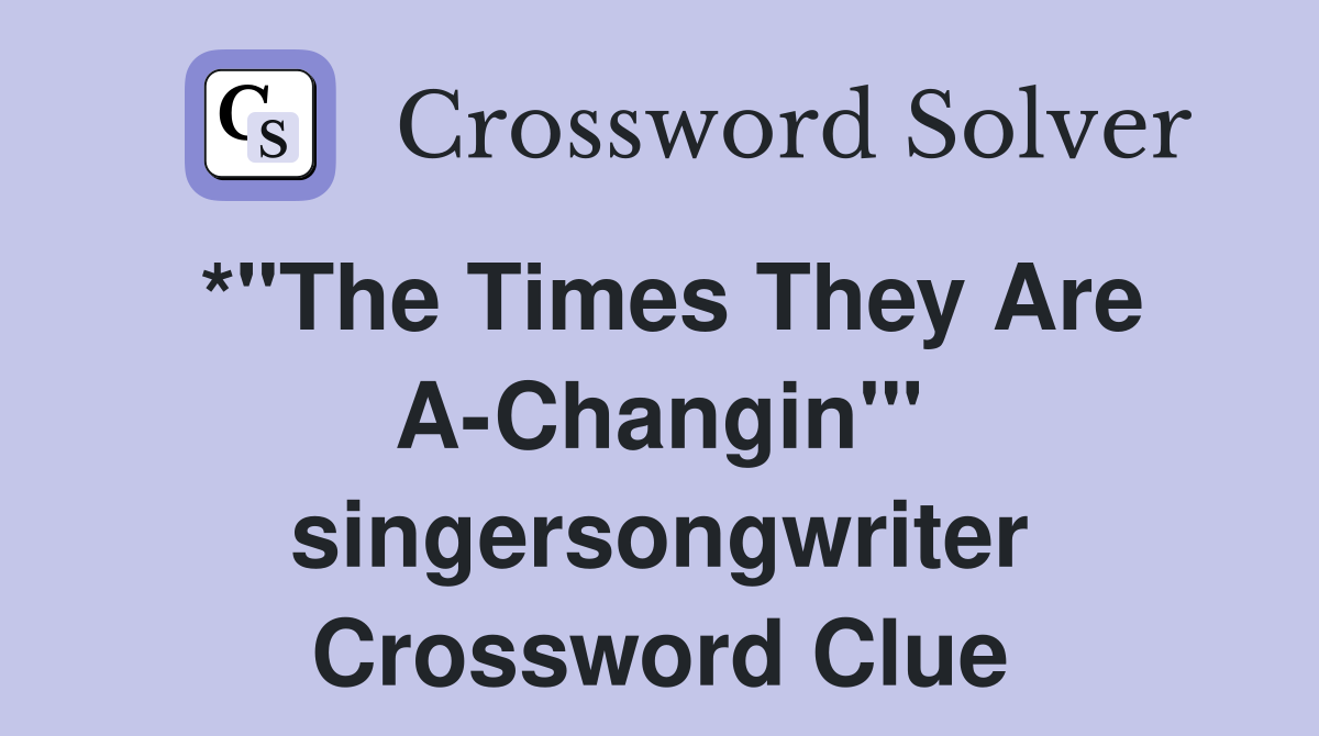 *"The Times They Are A-Changin'" singersongwriter Crossword Clue