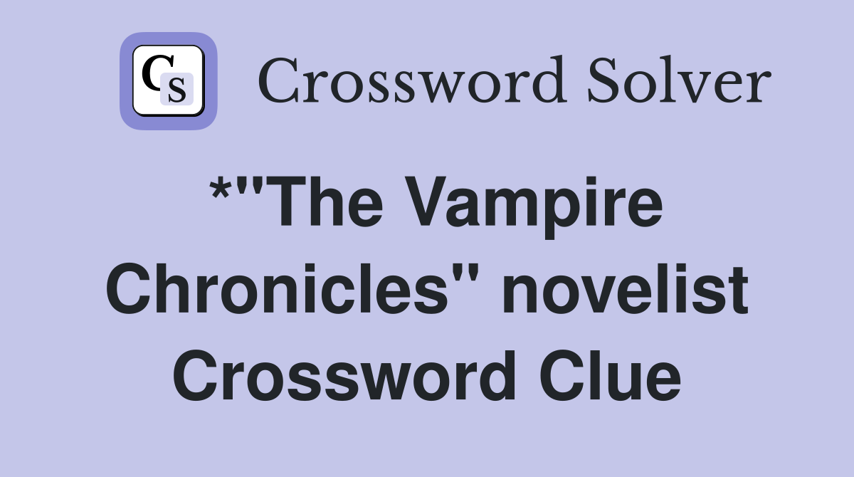 *"The Vampire Chronicles" novelist Crossword Clue