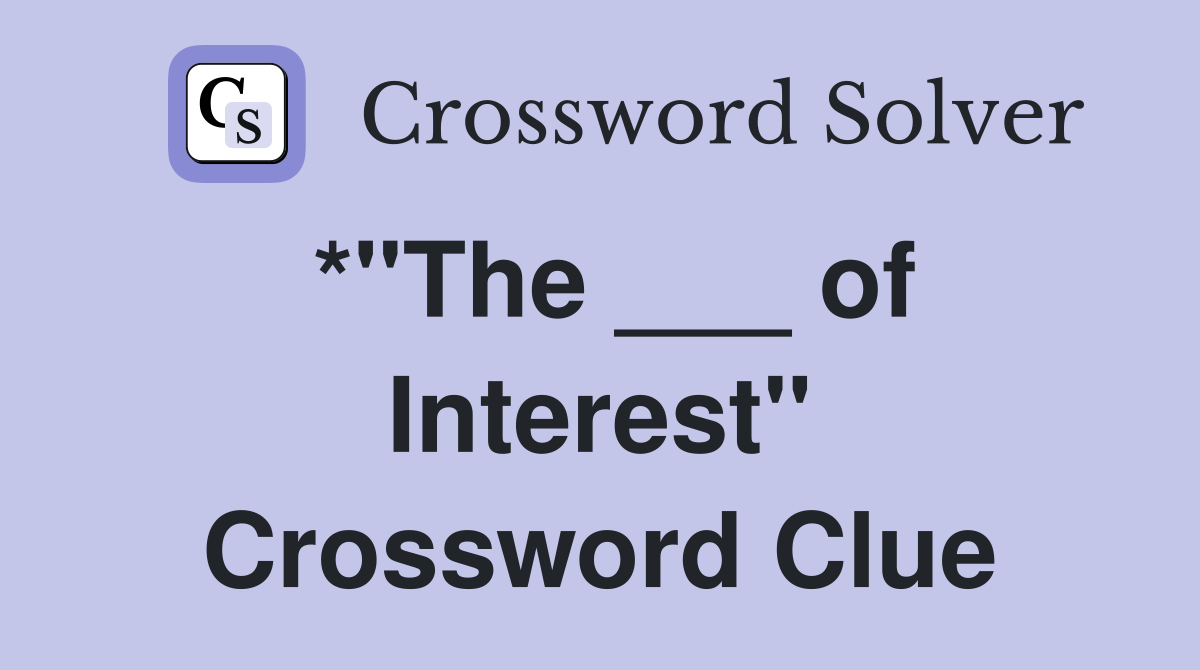 *"The ___ of Interest" Crossword Clue