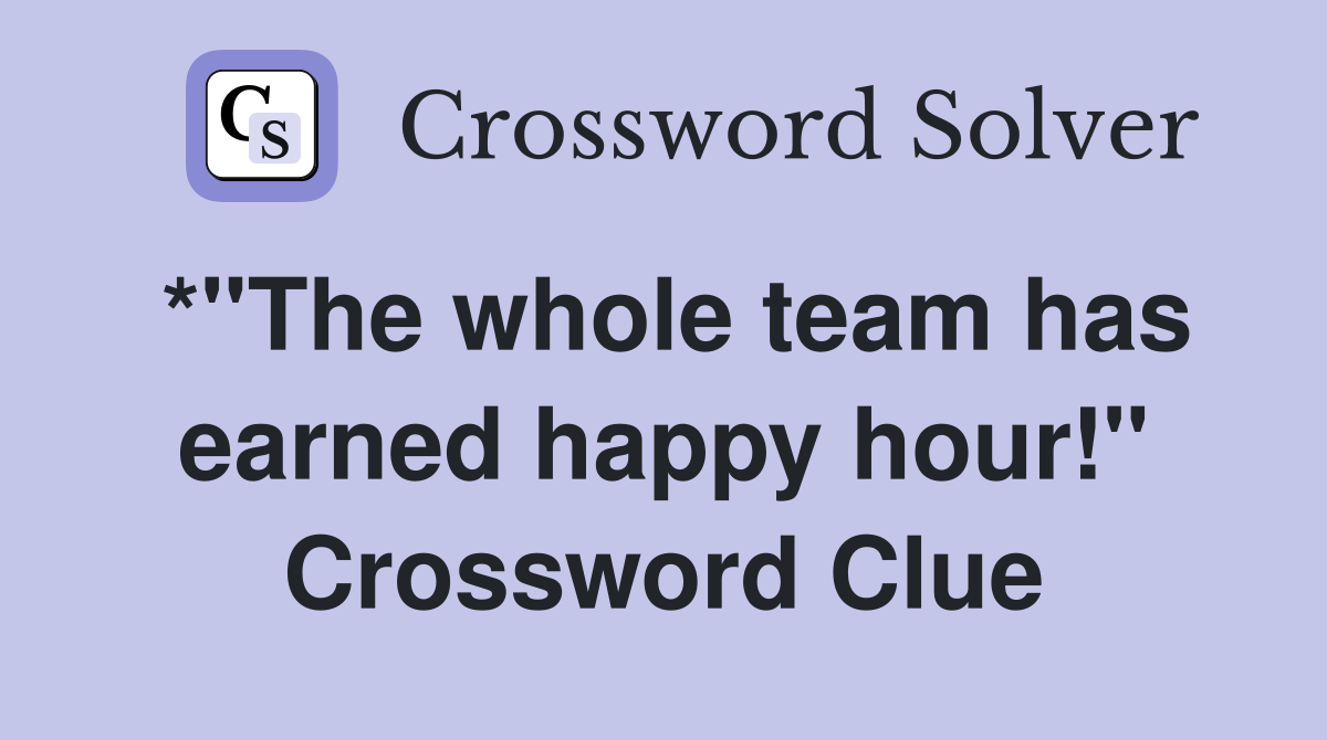 *"The whole team has earned happy hour!" Crossword Clue