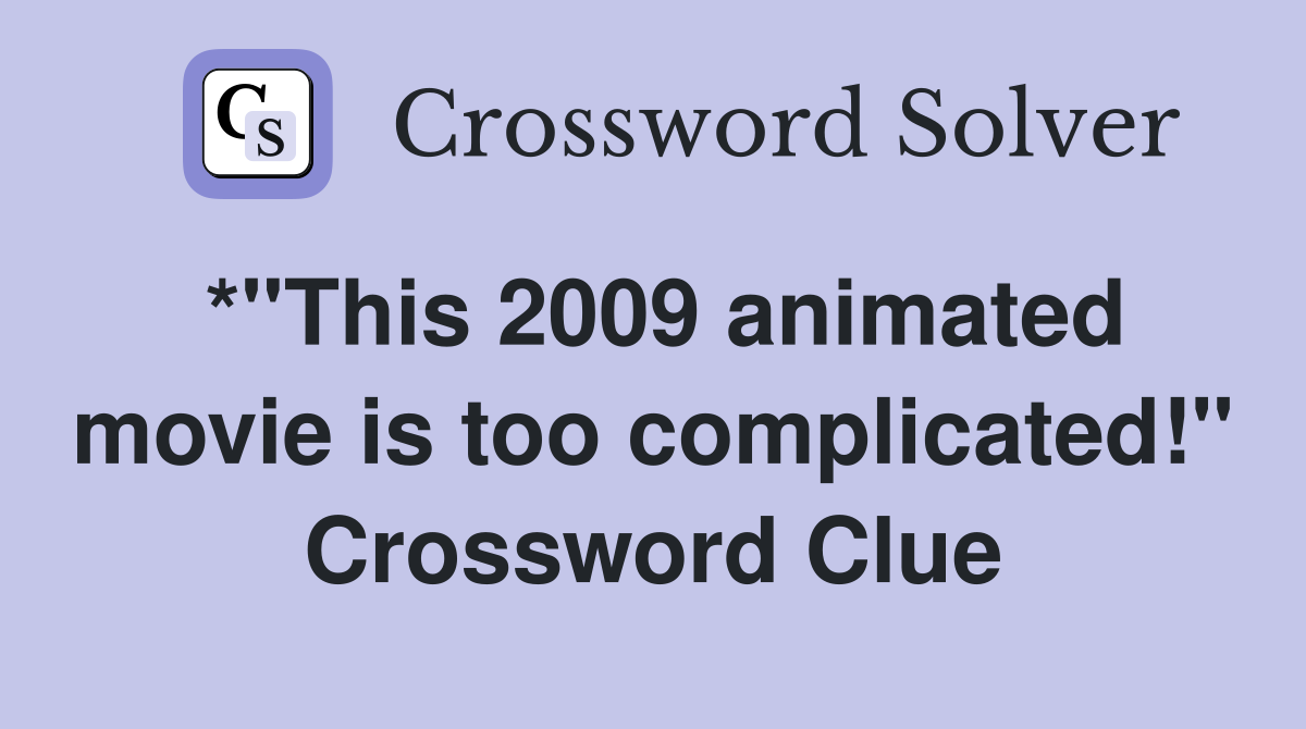 *"This 2009 animated movie is too complicated!" Crossword Clue