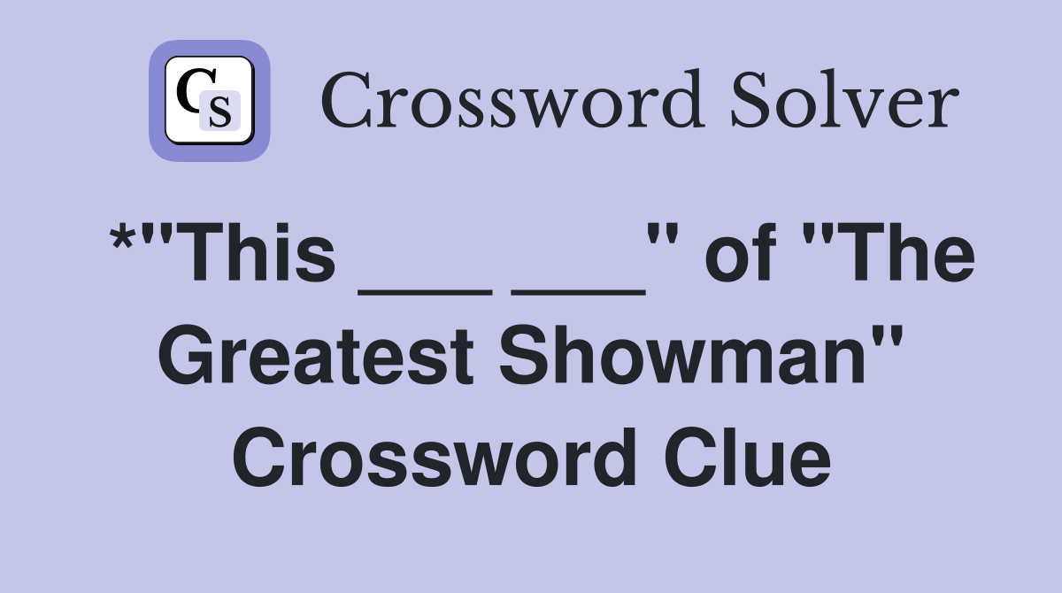 *"This ___ ___" of "The Greatest Showman" Crossword Clue