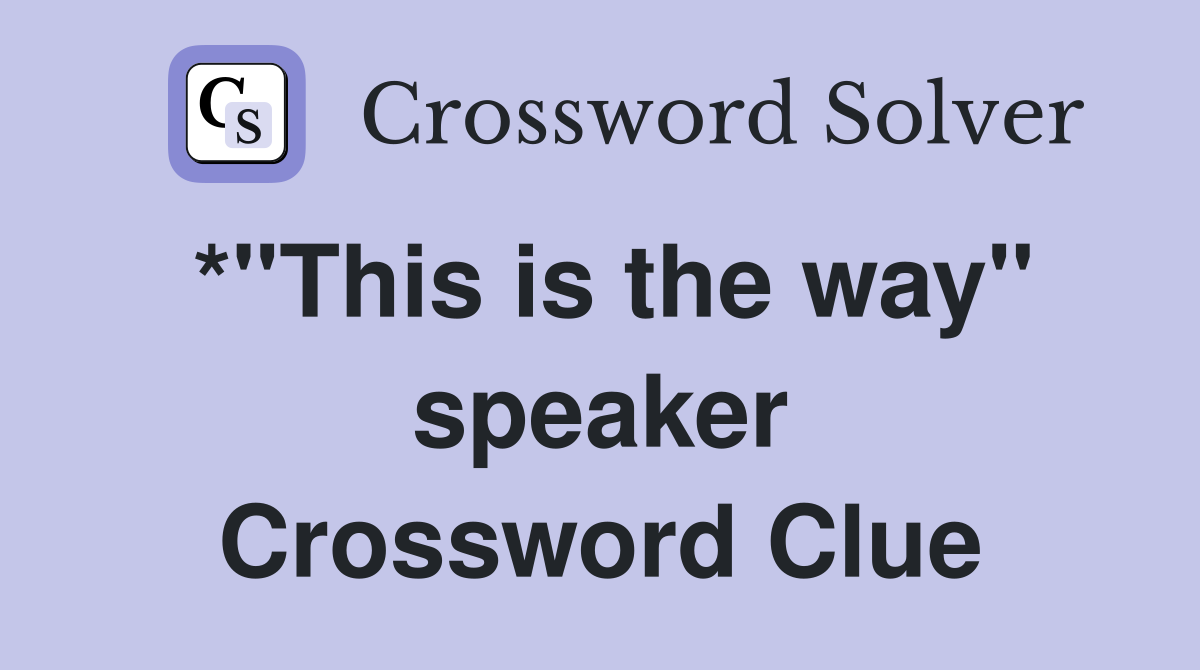 *"This is the way" speaker Crossword Clue