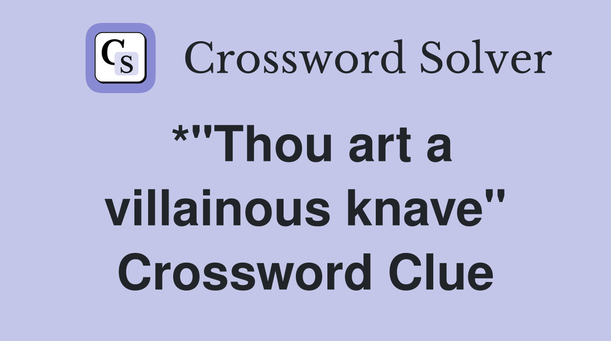 *"Thou art a villainous knave" Crossword Clue