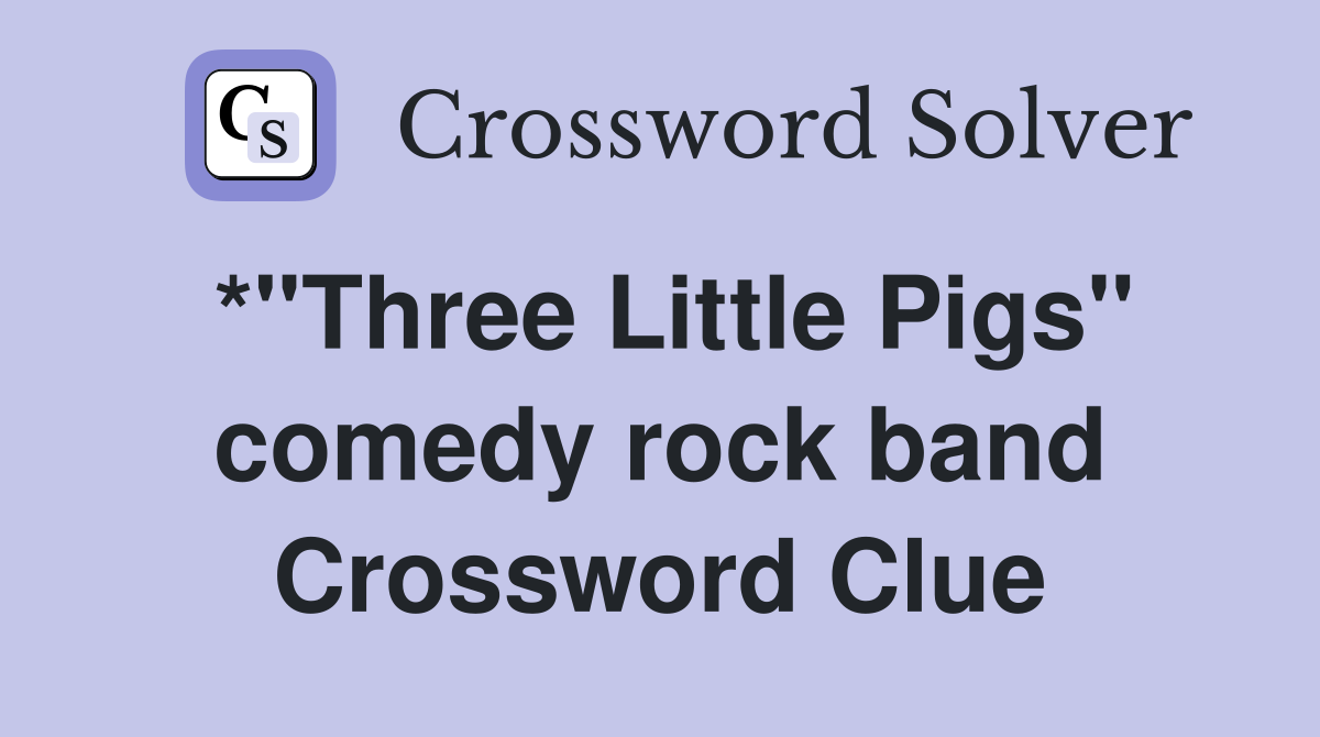 *"Three Little Pigs" comedy rock band Crossword Clue