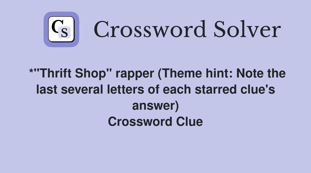 *"Thrift Shop" rapper (Theme hint: Note the last several letters of each starred clue's answer) Crossword Clue