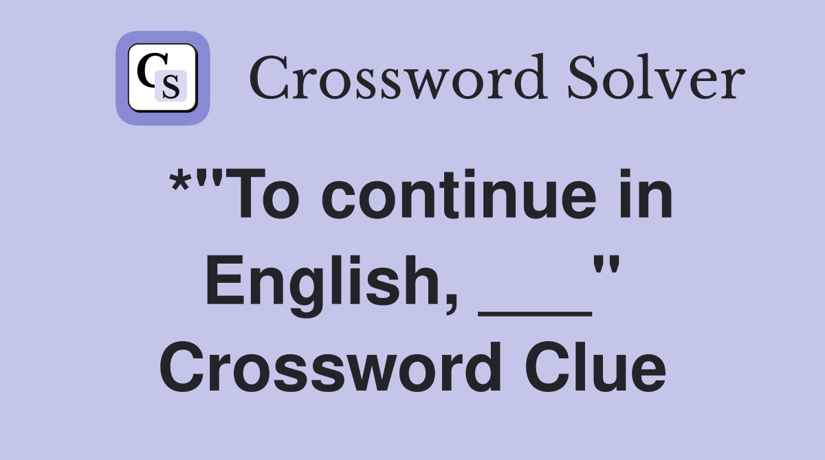 *"To continue in English, ___" Crossword Clue