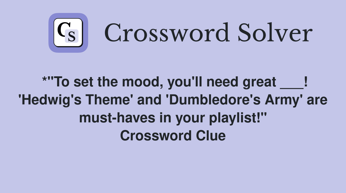 *"To set the mood, you'll need great ___! 'Hedwig's Theme' and 'Dumbledore's Army' are must-haves in your playlist!" Crossword Clue