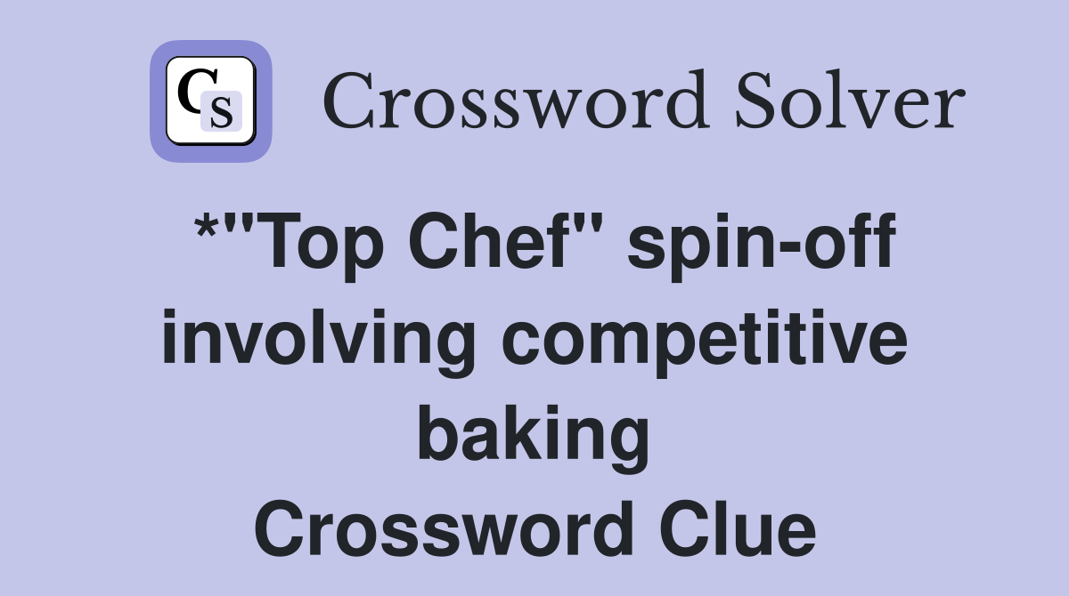 *"Top Chef" spin-off involving competitive baking Crossword Clue