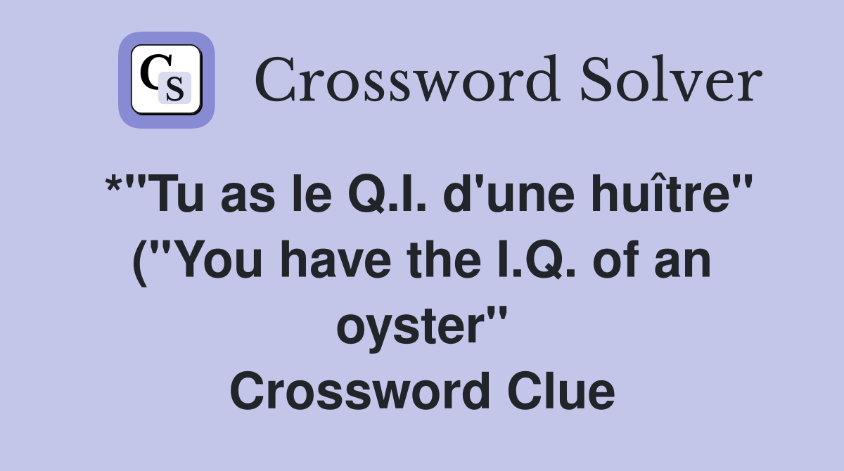 * quot Tu as le Q I d #39 une huître quot ( quot You have the I Q of an oyster * quot Tu as le Q I d #39 une huître quot ( quot You have the I Q of an oyster