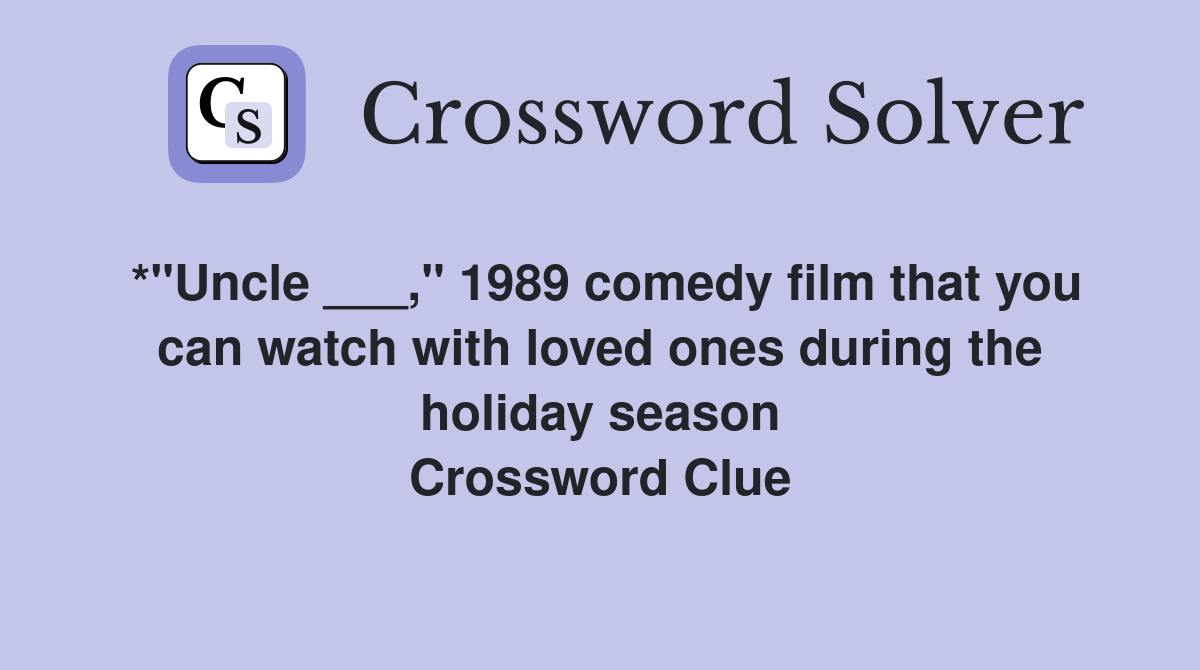 *"Uncle ___," 1989 comedy film that you can watch with loved ones during the holiday season Crossword Clue