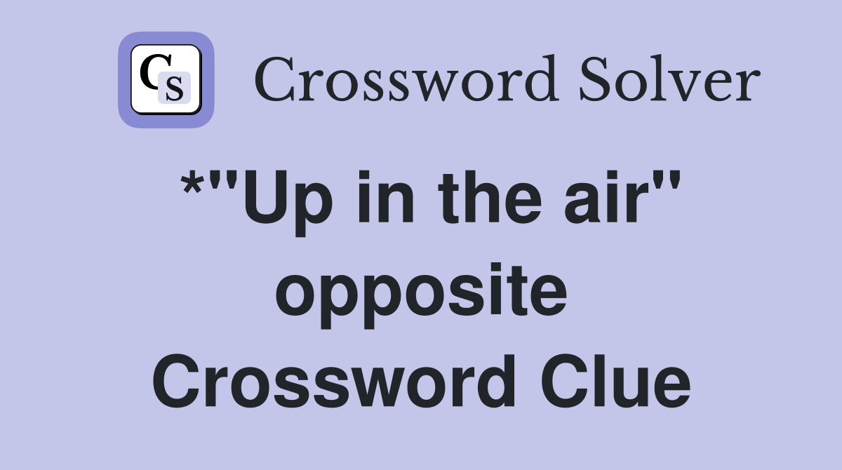 *"Up in the air" opposite Crossword Clue