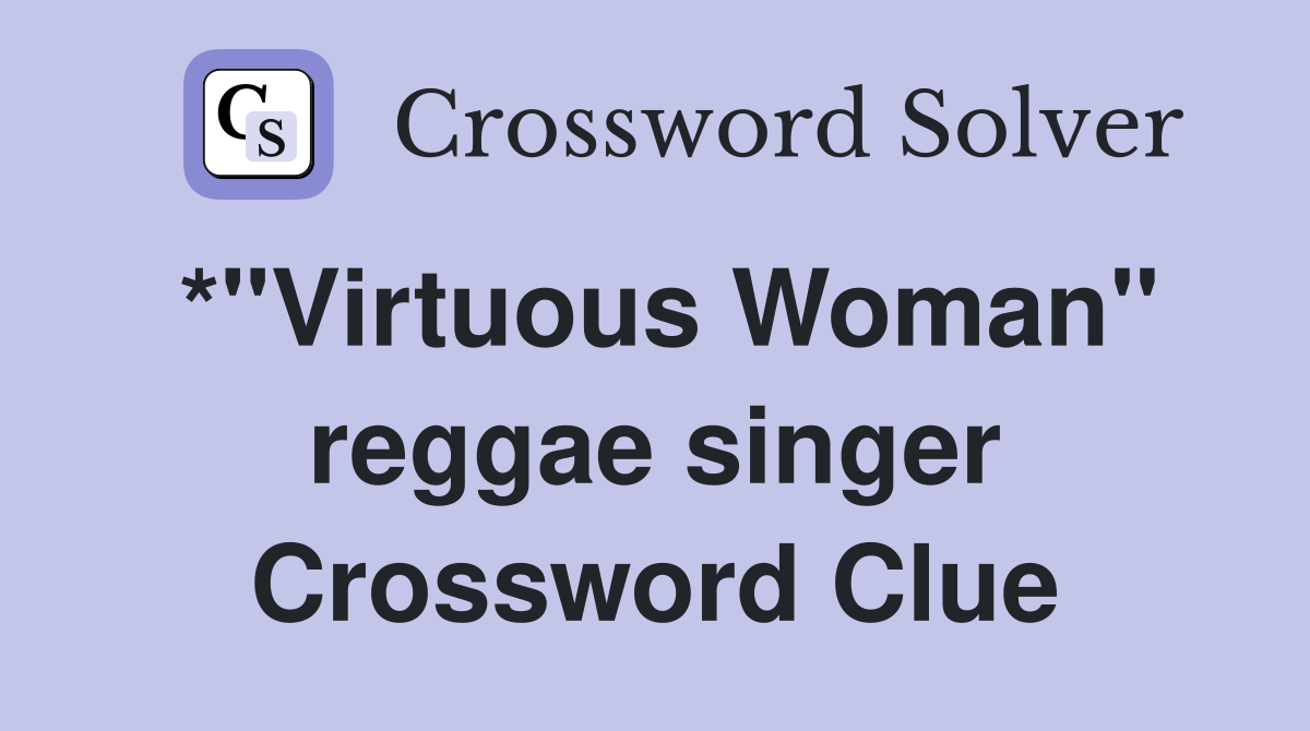 *"Virtuous Woman" reggae singer Crossword Clue