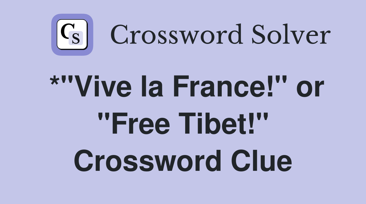 *"Vive la France!" or "Free Tibet!" Crossword Clue