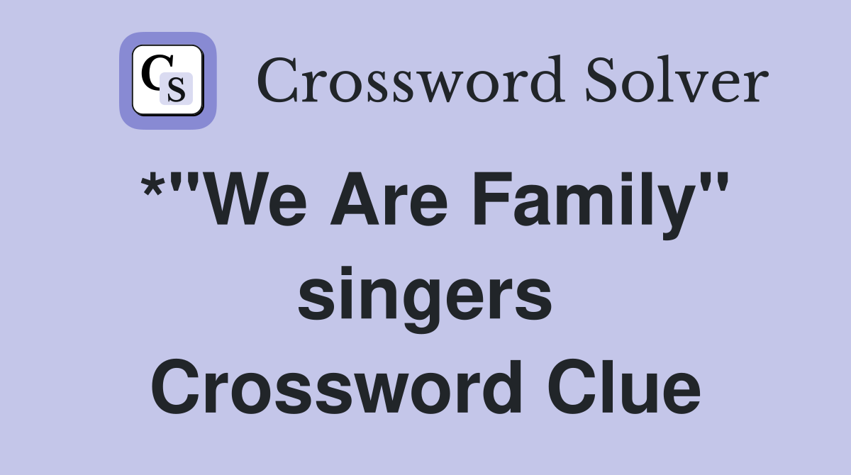 *"We Are Family" singers Crossword Clue