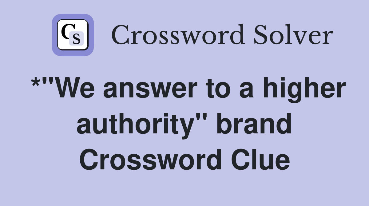 *"We answer to a higher authority" brand Crossword Clue