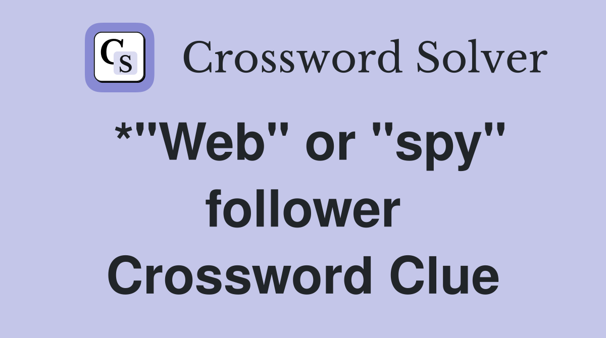 *"Web" or "spy" follower Crossword Clue