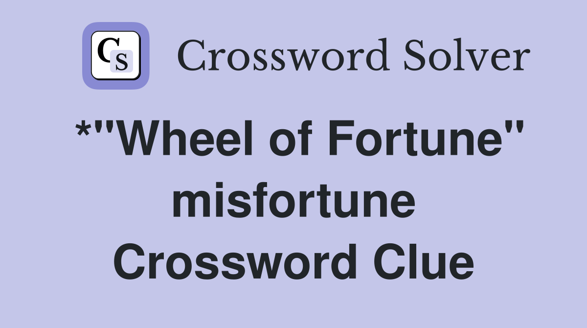 *"Wheel of Fortune" misfortune Crossword Clue