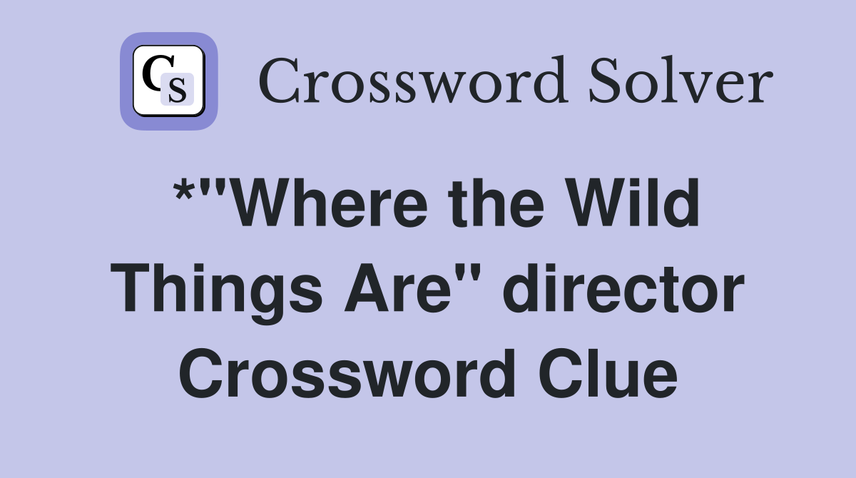 *"Where the Wild Things Are" director Crossword Clue